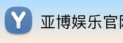 亚博娱乐官网 - 亚博体育官方登录入口 亚博娱乐官网